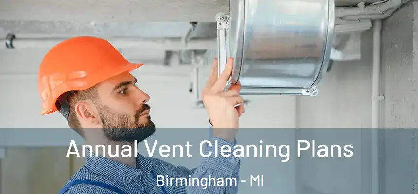 Annual Vent Cleaning Plans Birmingham - MI