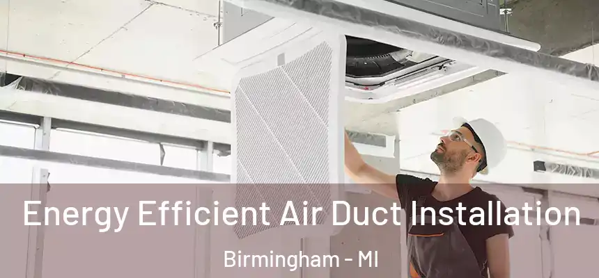  Energy Efficient Air Duct Installation Birmingham - MI