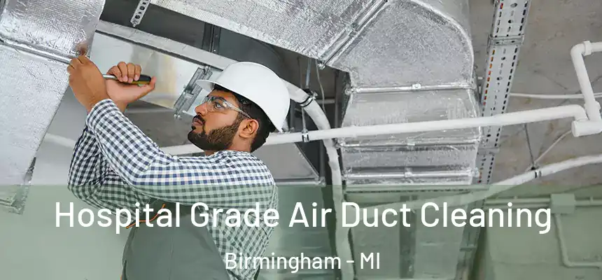 Hospital Grade Air Duct Cleaning Birmingham - MI